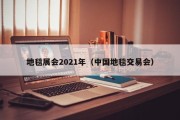 地毯展会2021年（中国地毯交易会）
